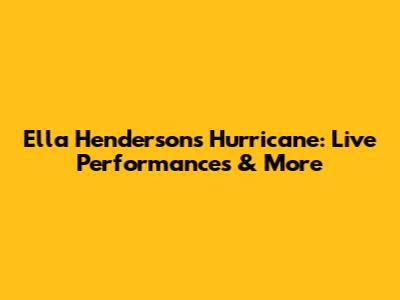 Ella Henderson's Hurricane: Live Performances & More