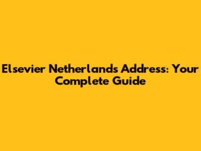 Elsevier Netherlands Address: Your Complete Guide