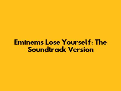 Eminem's "Lose Yourself": The Soundtrack Version