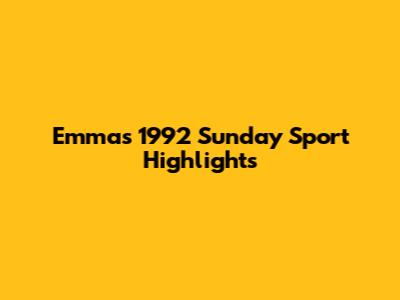 Emma's 1992 Sunday Sport Highlights