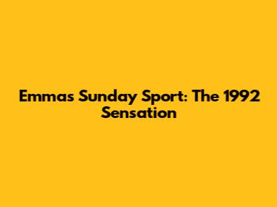 Emma's Sunday Sport: The 1992 Sensation