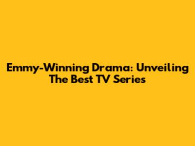 Emmy-Winning Drama: Unveiling The Best TV Series