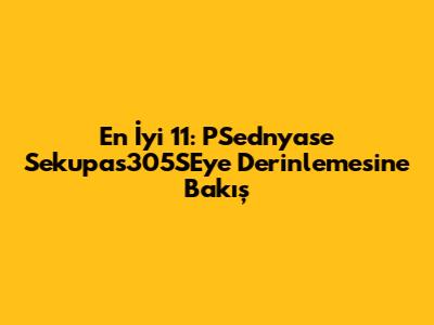 En İyi 11: PSednyase Sekupas305SE'ye Derinlemesine Bakış