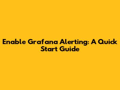 Enable Grafana Alerting: A Quick Start Guide