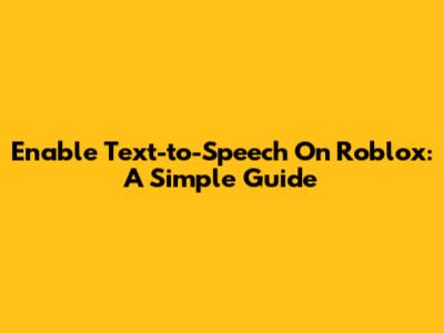 Enable Text-to-Speech On Roblox: A Simple Guide