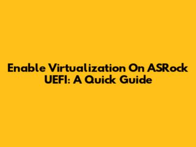 Enable Virtualization On ASRock UEFI: A Quick Guide