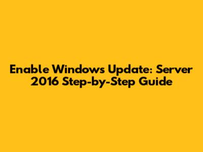Enable Windows Update: Server 2016 Step-by-Step Guide