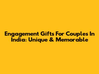 Engagement Gifts For Couples In India: Unique & Memorable