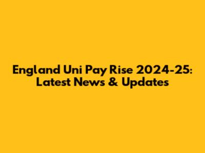 England Uni Pay Rise 2024-25: Latest News & Updates