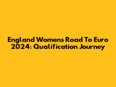 England Women's Road To Euro 2024: Qualification Journey