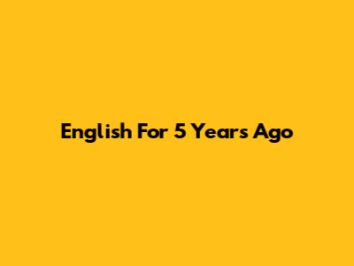 English For '5 Years Ago'