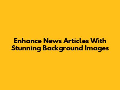 Enhance News Articles With Stunning Background Images