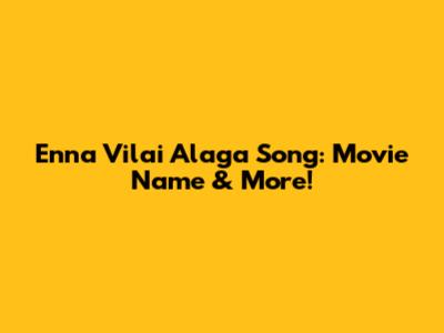 Enna Vilai Alaga Song: Movie Name & More!