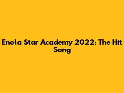 Enola Star Academy 2022: The Hit Song