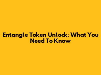Entangle Token Unlock: What You Need To Know