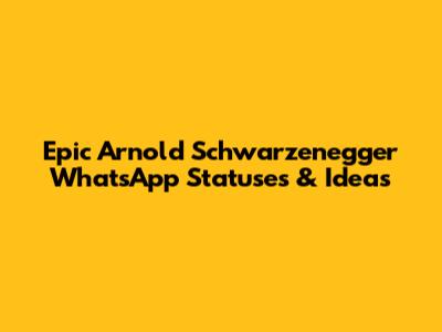 Epic Arnold Schwarzenegger WhatsApp Statuses & Ideas