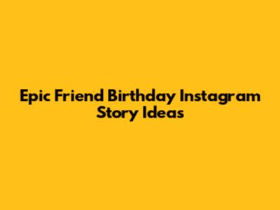 Epic Friend Birthday Instagram Story Ideas