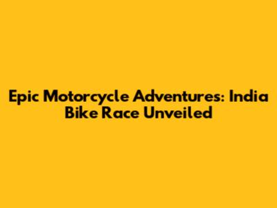 Epic Motorcycle Adventures: India Bike Race Unveiled