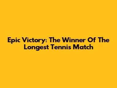 Epic Victory: The Winner Of The Longest Tennis Match