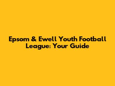 Epsom & Ewell Youth Football League: Your Guide