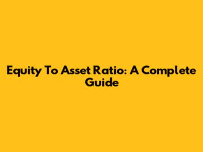 Equity To Asset Ratio: A Complete Guide