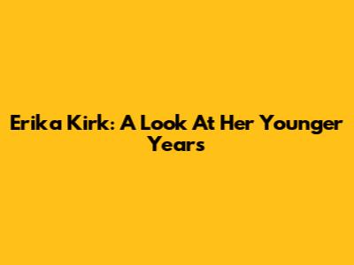 Erika Kirk: A Look At Her Younger Years