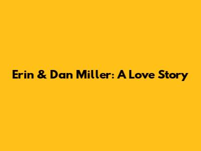 Erin & Dan Miller: A Love Story
