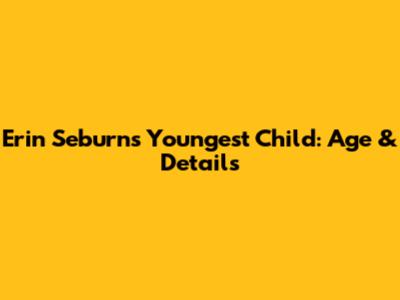 Erin Seburn's Youngest Child: Age & Details