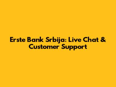 Erste Bank Srbija: Live Chat & Customer Support