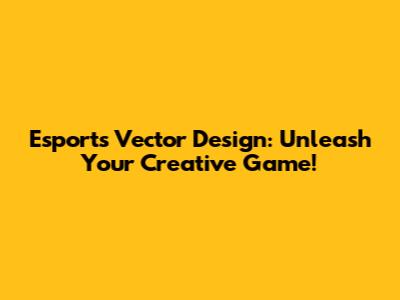 Esports Vector Design: Unleash Your Creative Game!