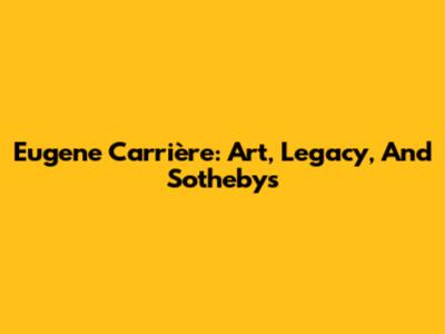 Eugene Carrière: Art, Legacy, And Sotheby's