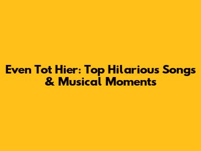 Even Tot Hier: Top Hilarious Songs & Musical Moments