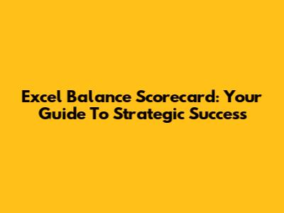 Excel Balance Scorecard: Your Guide To Strategic Success