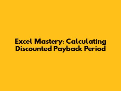 Excel Mastery: Calculating Discounted Payback Period