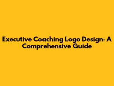 Executive Coaching Logo Design: A Comprehensive Guide
