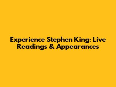 Experience Stephen King: Live Readings & Appearances