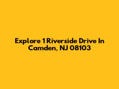 Explore 1 Riverside Drive In Camden, NJ 08103