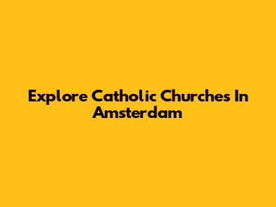 Explore Catholic Churches In Amsterdam