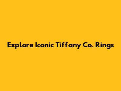 Explore Iconic Tiffany Co. Rings