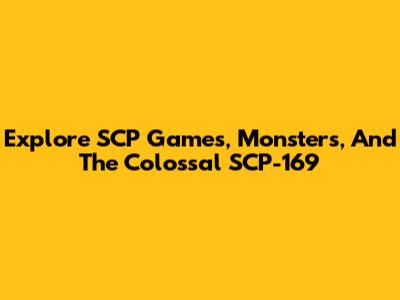 Explore SCP Games, Monsters, And The Colossal SCP-169