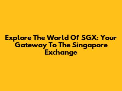 Explore The World Of SGX: Your Gateway To The Singapore Exchange
