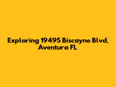 Exploring 19495 Biscayne Blvd, Aventura FL