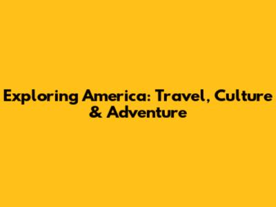 Exploring America: Travel, Culture & Adventure