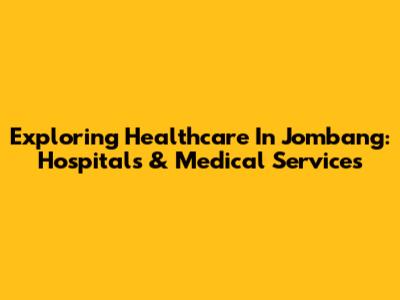 Exploring Healthcare In Jombang: Hospitals & Medical Services