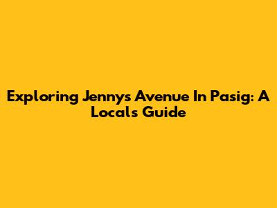Exploring Jenny's Avenue In Pasig: A Local's Guide