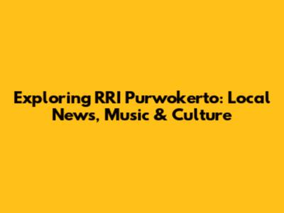 Exploring RRI Purwokerto: Local News, Music & Culture