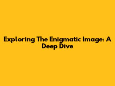Exploring The Enigmatic Image: A Deep Dive