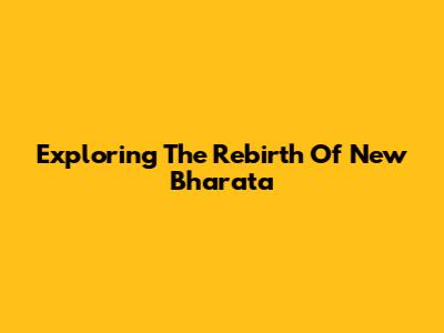 Exploring The Rebirth Of 'New Bharata'