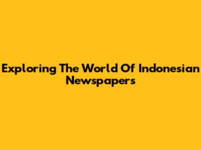Exploring The World Of Indonesian Newspapers