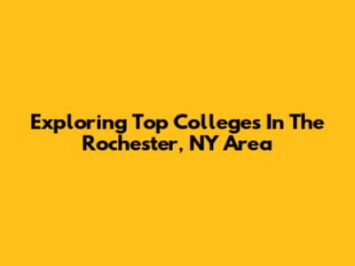 Exploring Top Colleges In The Rochester, NY Area